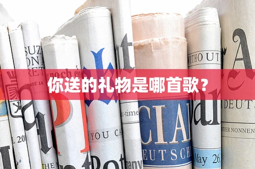 你送的礼物是哪首歌？