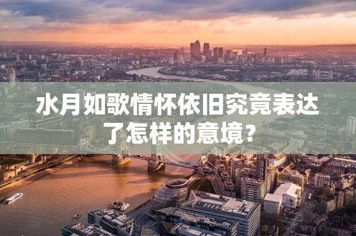 水月如歌情怀依旧究竟表达了怎样的意境？