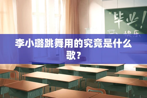 李小璐跳舞用的究竟是什么歌？