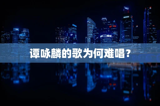 谭咏麟的歌为何难唱？