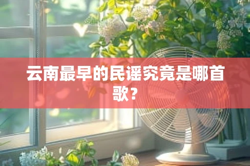 云南最早的民谣究竟是哪首歌？