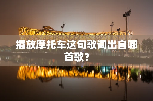 播放摩托车这句歌词出自哪首歌？