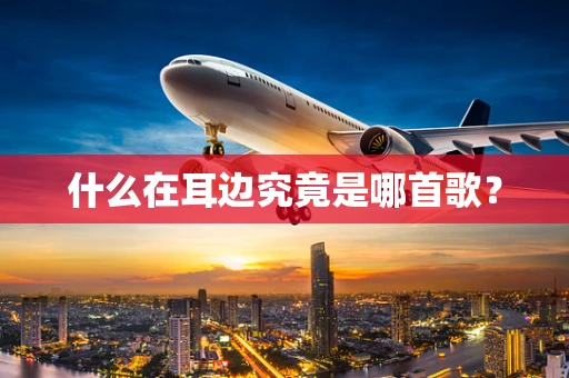 什么在耳边究竟是哪首歌？