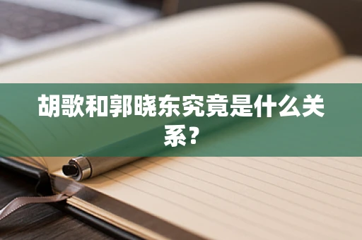 胡歌和郭晓东究竟是什么关系？