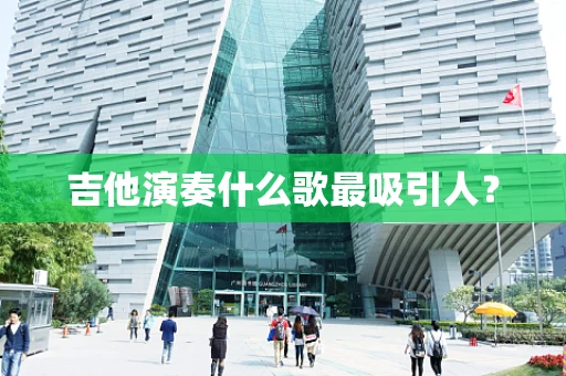 吉他演奏什么歌最吸引人？