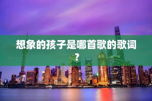 想象的孩子是哪首歌的歌词？