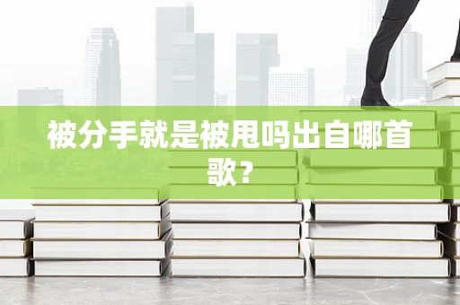 被分手就是被甩吗出自哪首歌？