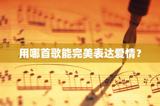 用哪首歌能完美表达爱情？