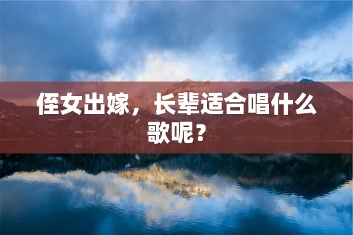 侄女出嫁，长辈适合唱什么歌呢？