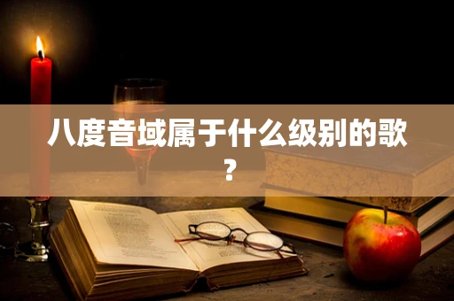 八度音域属于什么级别的歌？