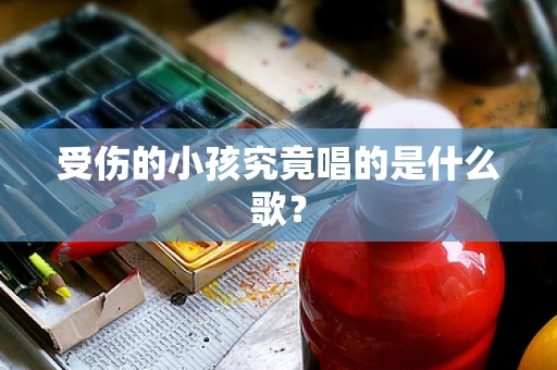 受伤的小孩究竟唱的是什么歌？