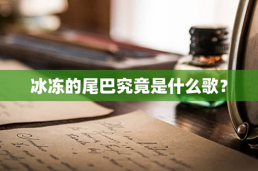 冰冻的尾巴究竟是什么歌？
